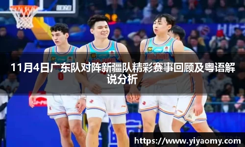 11月4日广东队对阵新疆队精彩赛事回顾及粤语解说分析